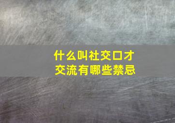 什么叫社交口才 交流有哪些禁忌